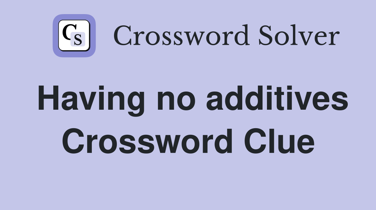 Having no additives Crossword Clue