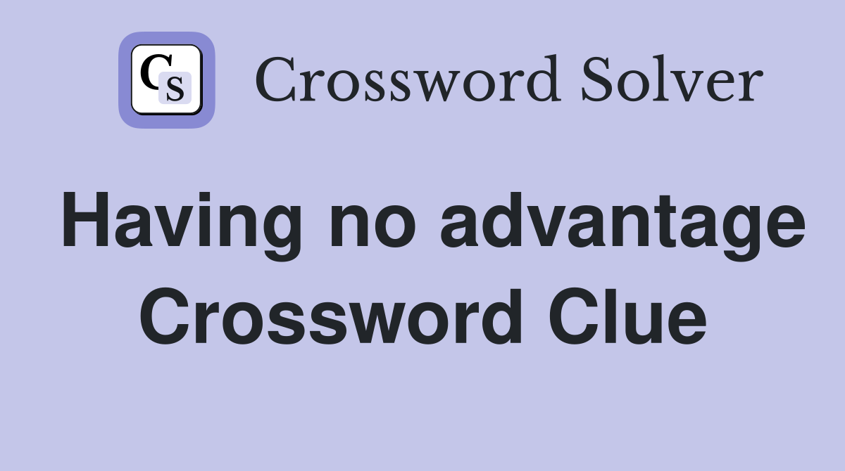 Having no advantage Crossword Clue