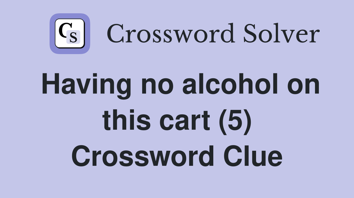 Having no alcohol on this cart (5) Crossword Clue