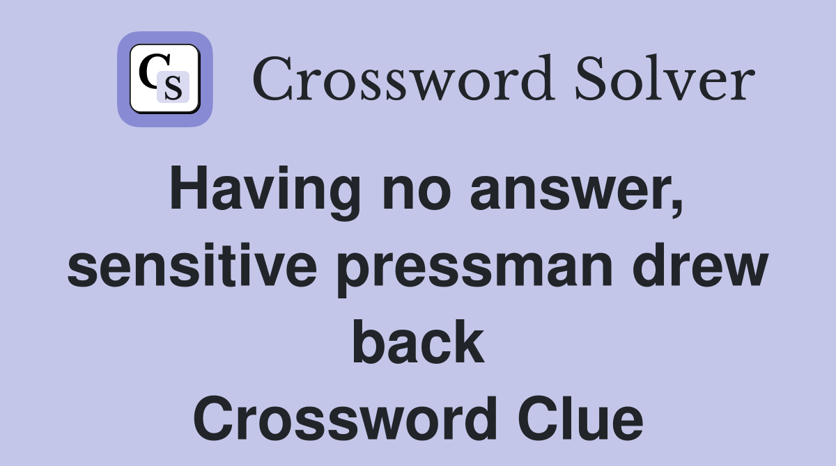 Having no answer, sensitive pressman drew back Crossword Clue