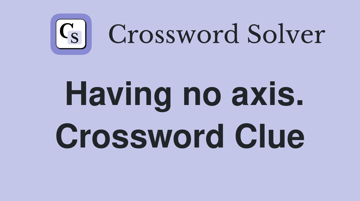 Having no axis. Crossword Clue