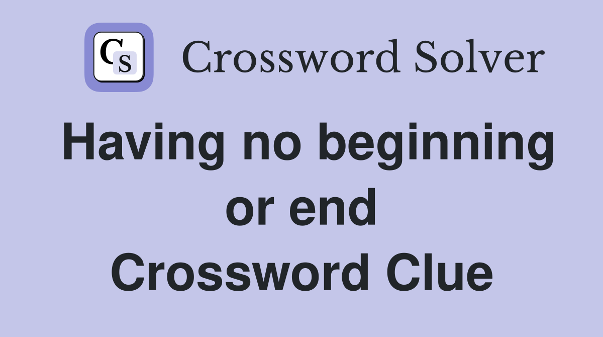 Having no beginning or end Crossword Clue