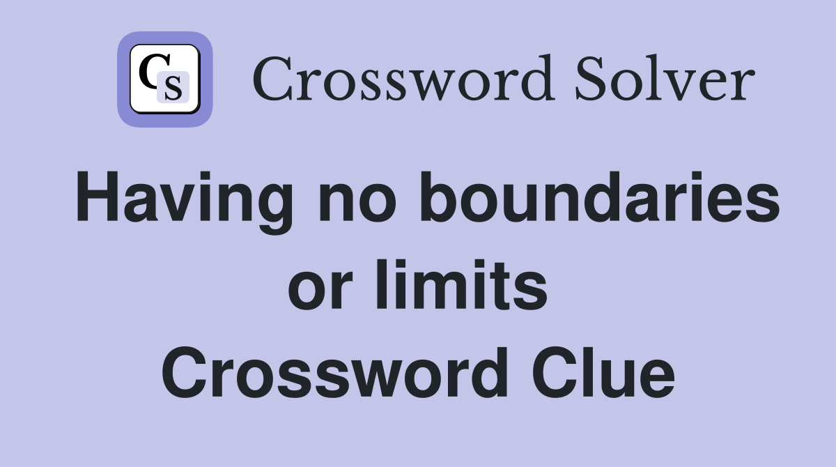 Having no boundaries or limits Crossword Clue