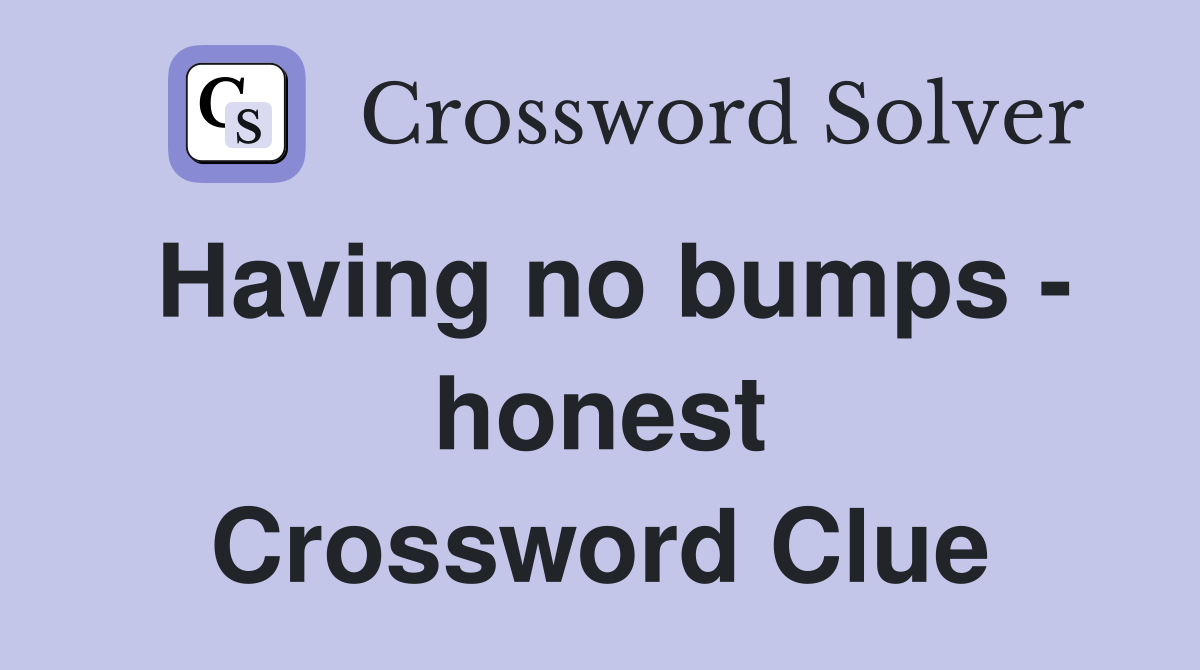 Having no bumps - honest Crossword Clue