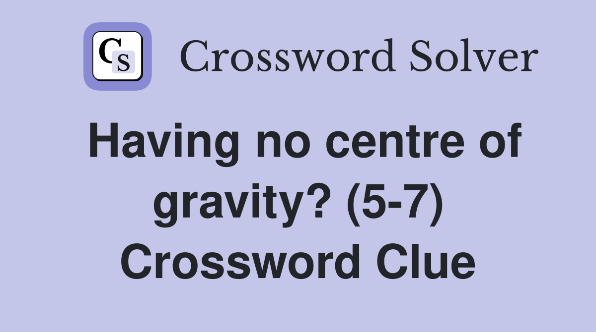 Having no centre of gravity? (5 7) Crossword Clue Answers Crossword