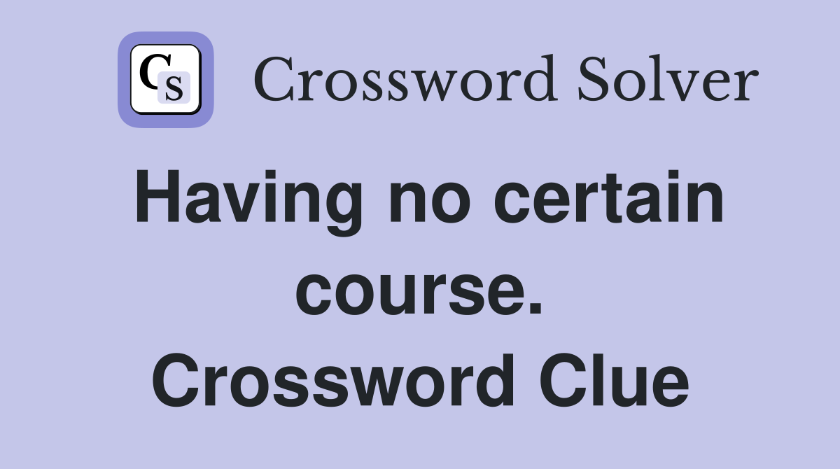 Having no certain course. Crossword Clue