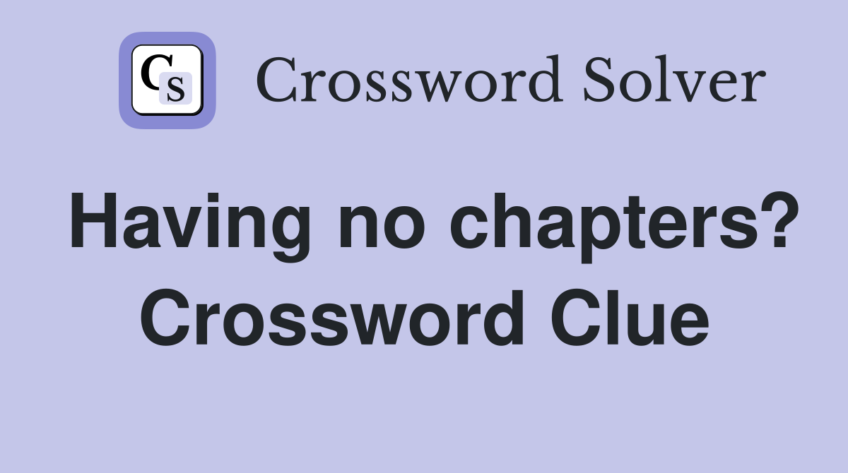 Having no chapters? Crossword Clue