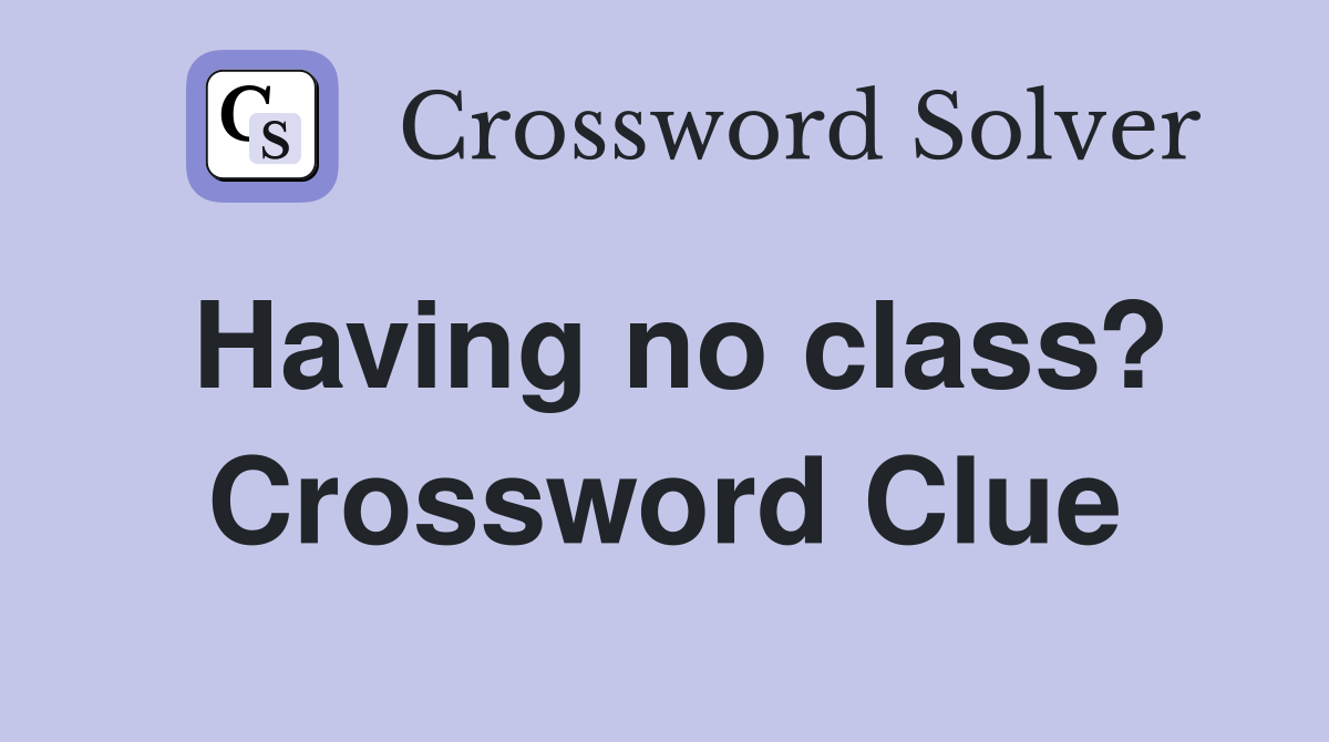 Having no class? Crossword Clue