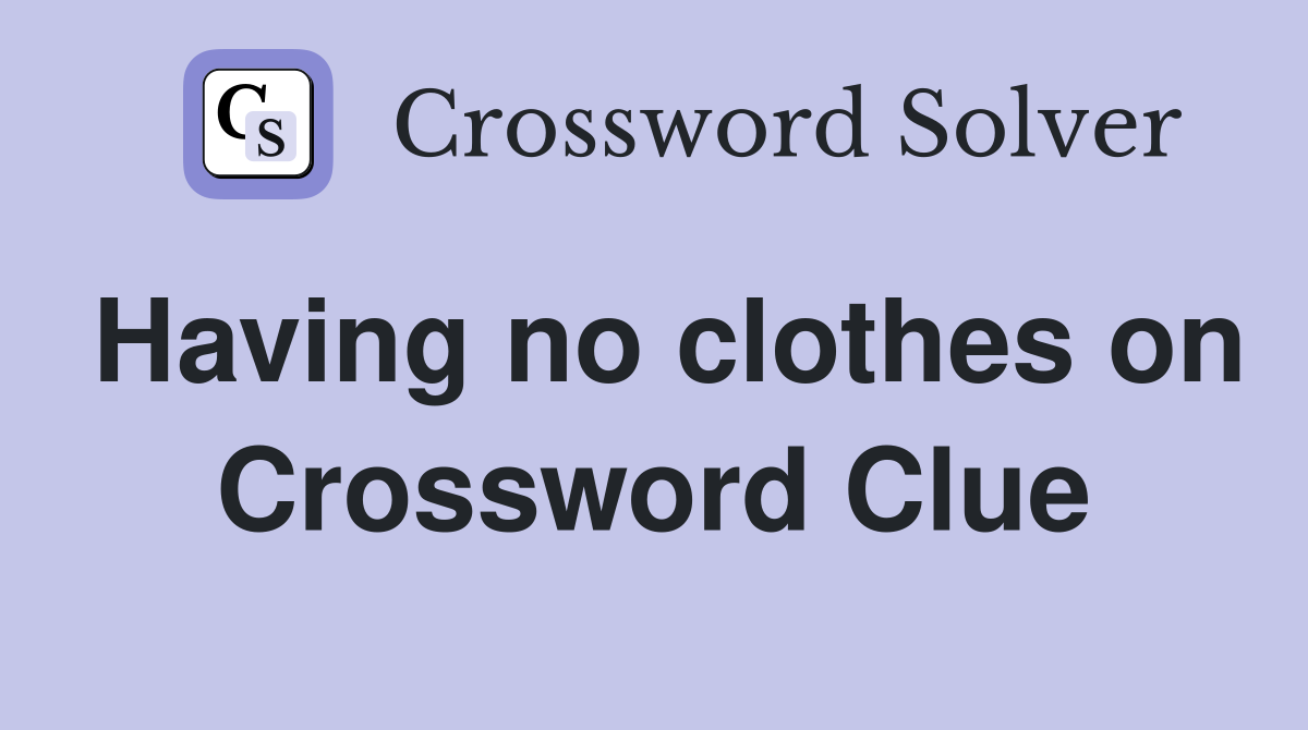Having no clothes on Crossword Clue