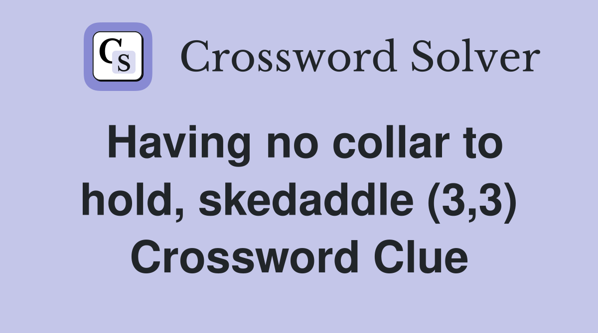 Having no collar to hold, skedaddle (3,3) Crossword Clue
