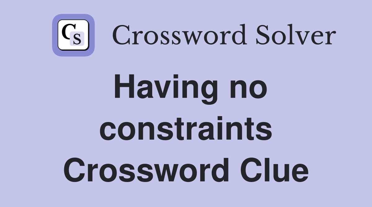 Having no constraints Crossword Clue