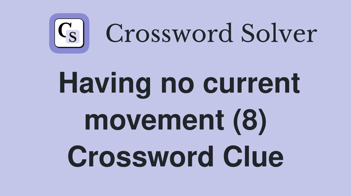 Having no current movement (8) Crossword Clue
