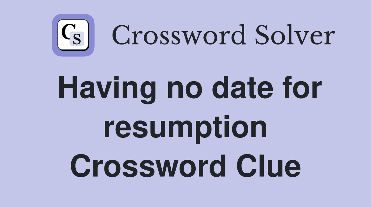Having no date for resumption Crossword Clue