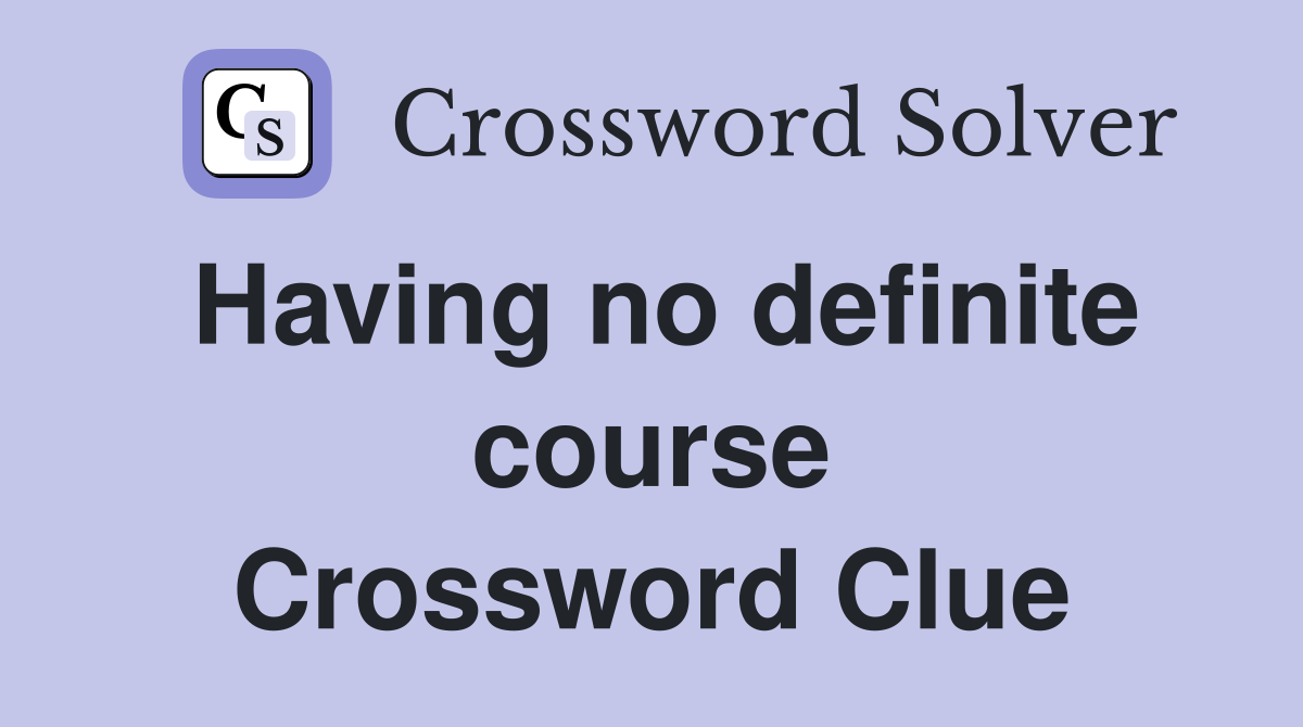 Having no definite course Crossword Clue