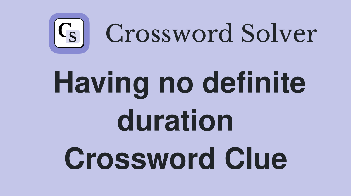 Having no definite duration Crossword Clue