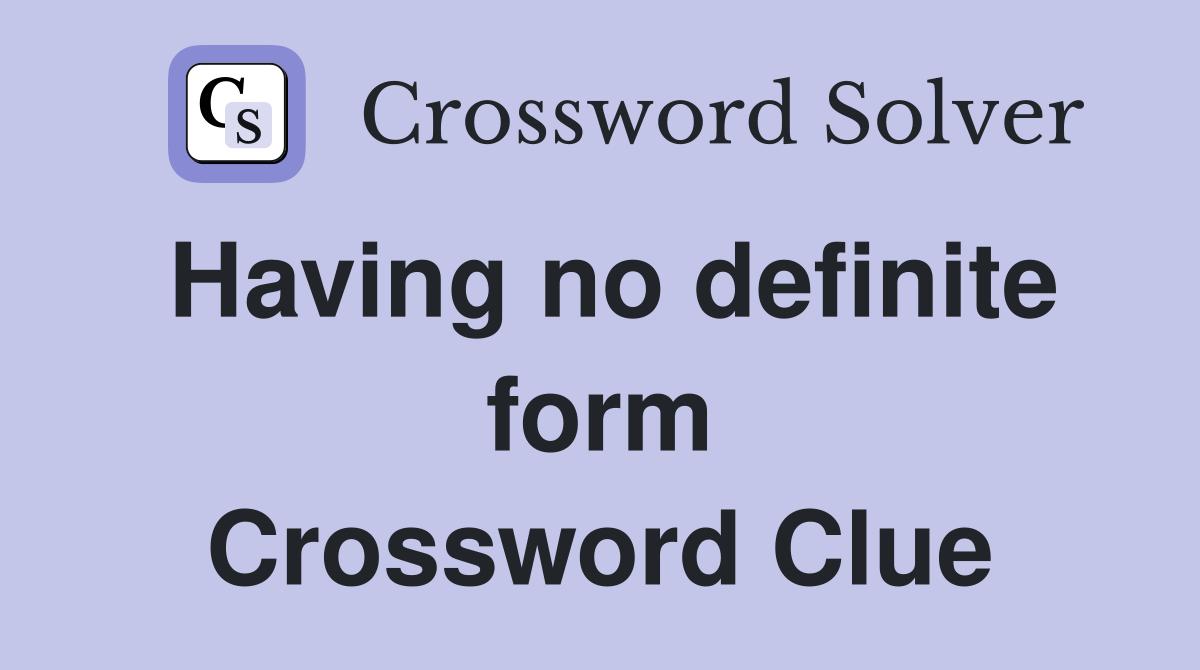 Having no definite form Crossword Clue