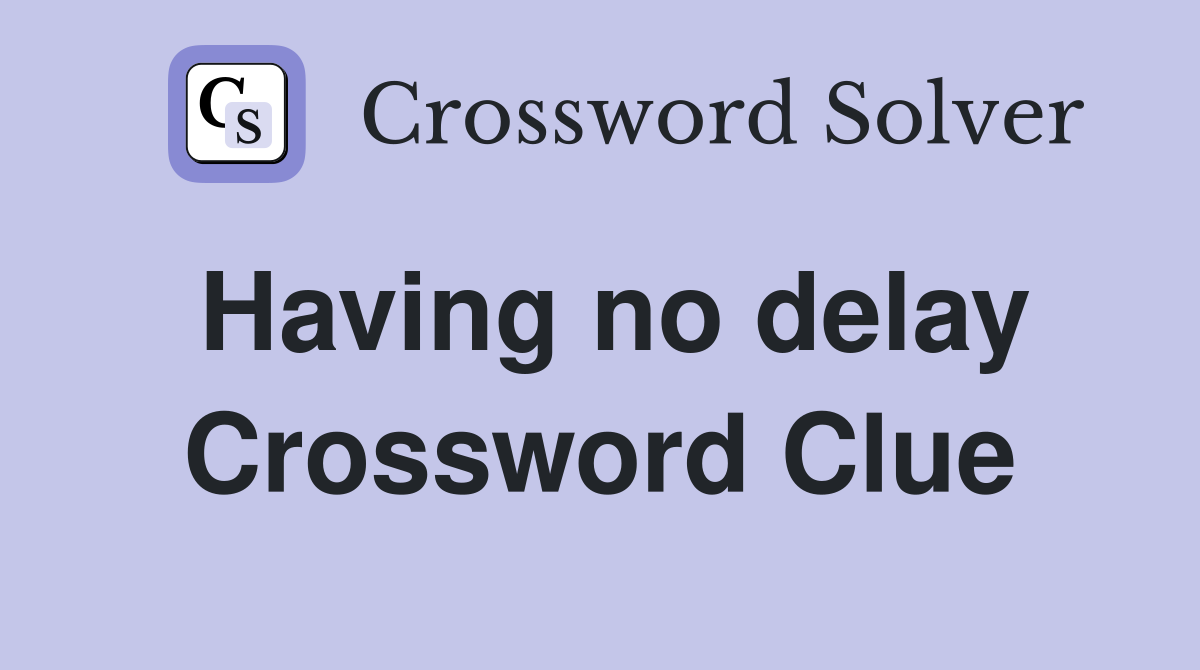 Having no delay Crossword Clue