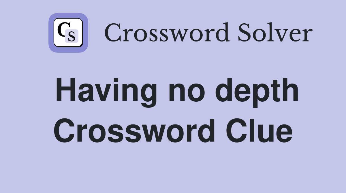 Having no depth Crossword Clue
