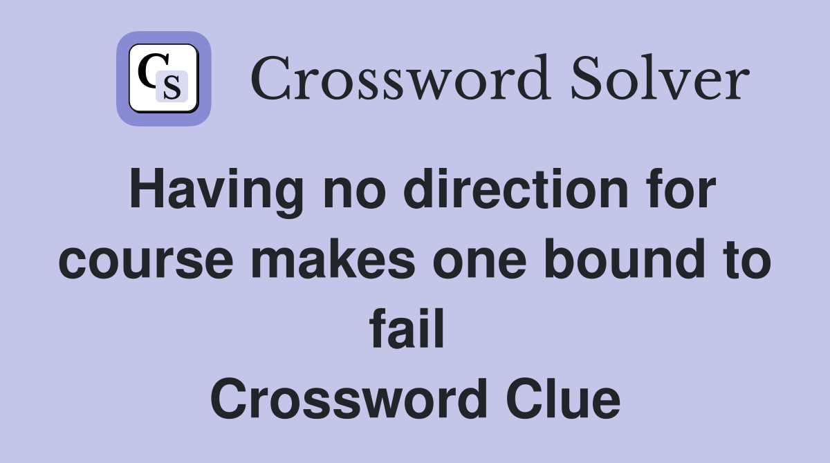 Having no direction for course makes one bound to fail  Crossword Clue