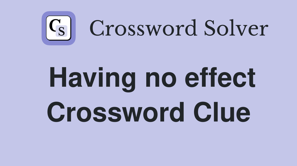 Having no effect Crossword Clue