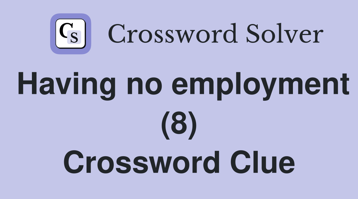 Having no employment (8) Crossword Clue