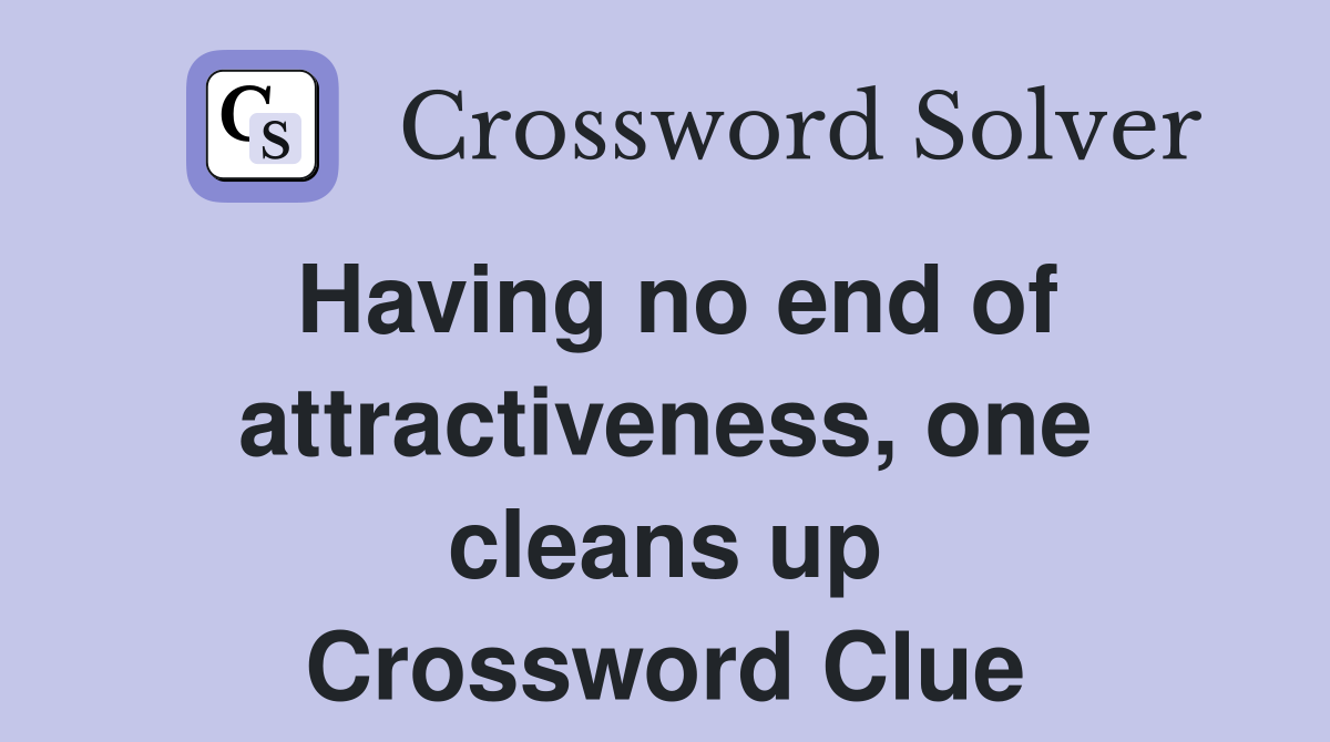 Having no end of attractiveness, one cleans up Crossword Clue