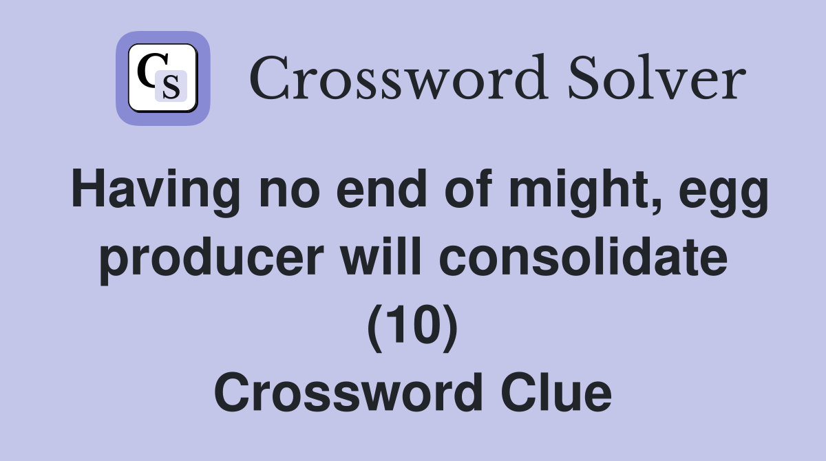 Having no end of might, egg producer will consolidate (10) Crossword Clue