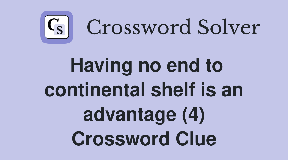 Having no end to continental shelf is an advantage (4) Crossword Clue