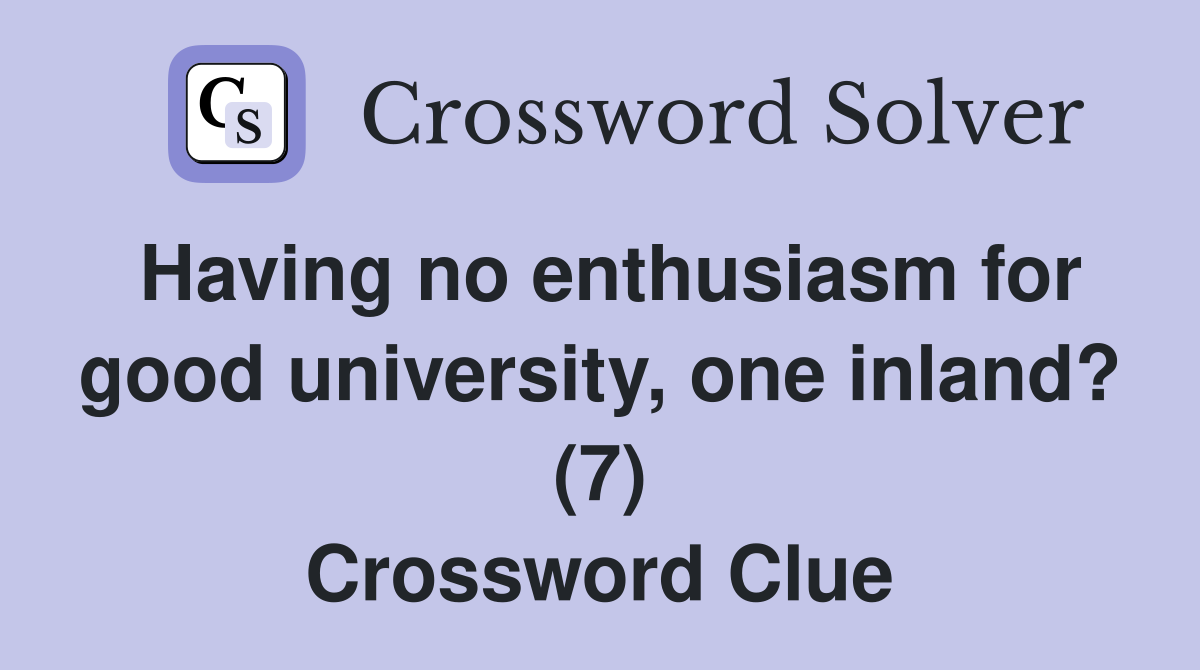 Having no enthusiasm for good university, one inland? (7) Crossword Clue