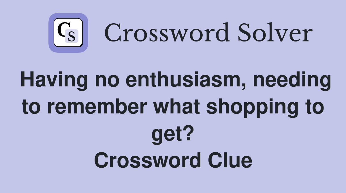Having no enthusiasm, needing to remember what shopping to get? Crossword Clue