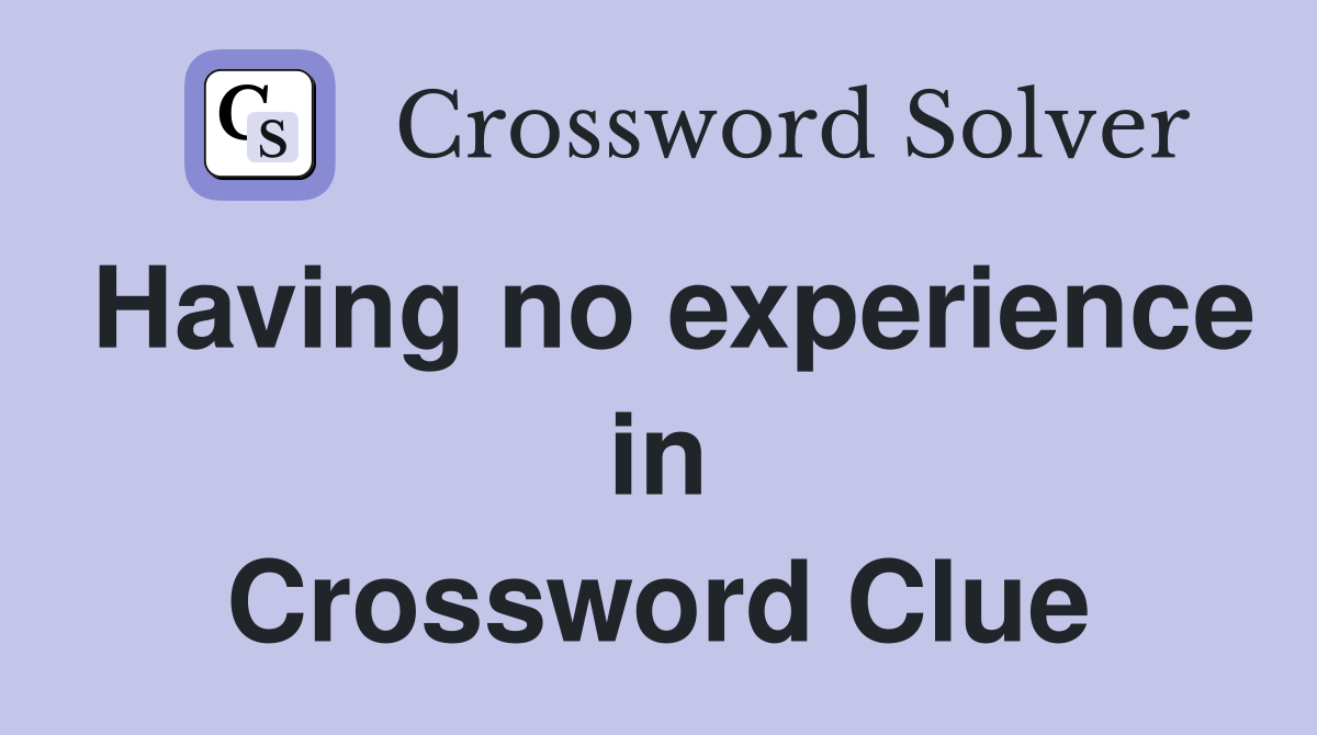 Having no experience in Crossword Clue