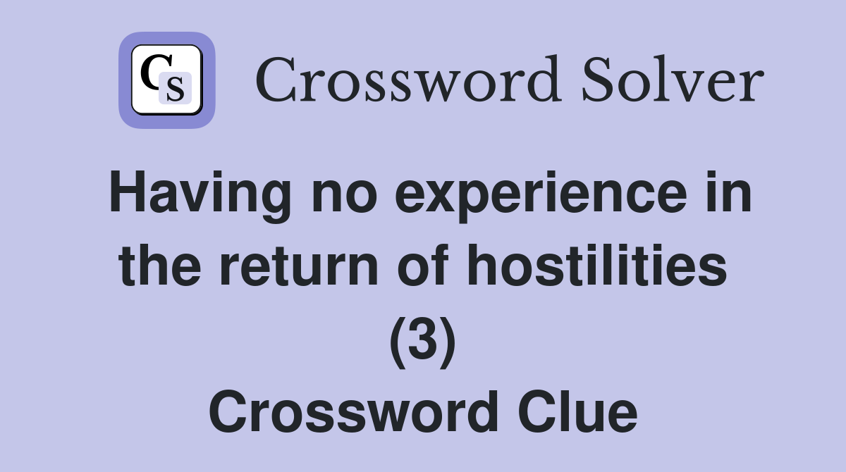 Having no experience in the return of hostilities (3) Crossword Clue
