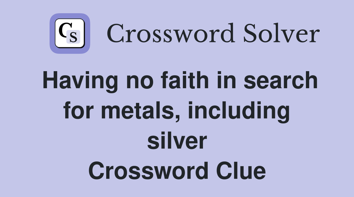 Having no faith in search for metals, including silver Crossword Clue