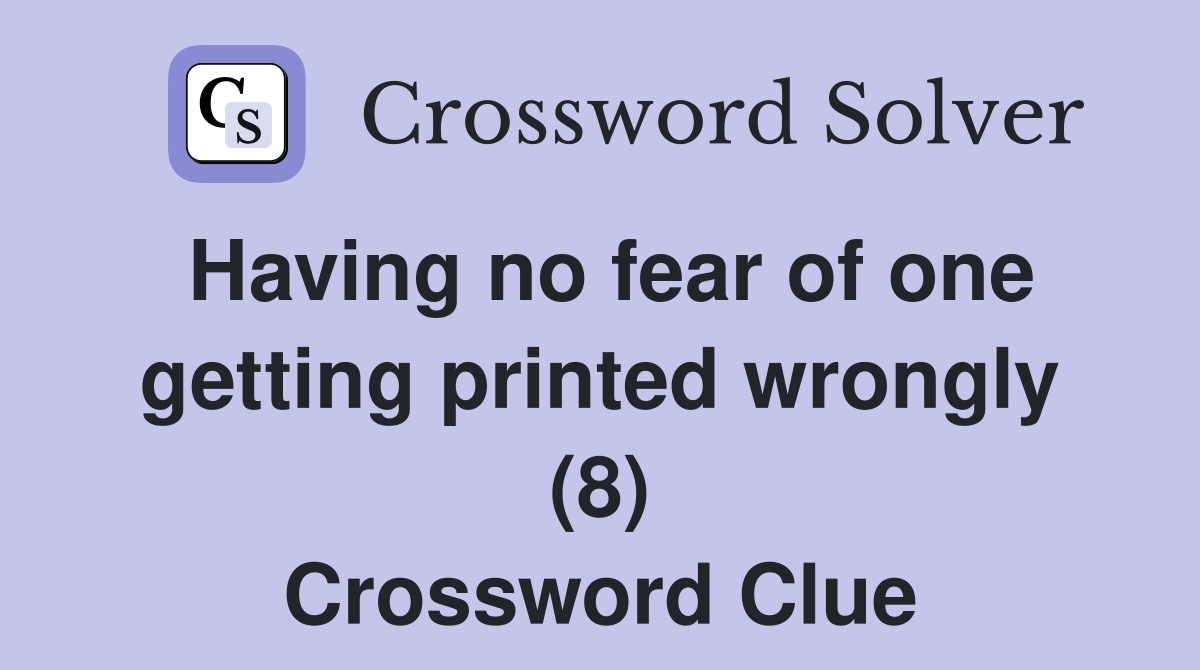 Having no fear of one getting printed wrongly (8) Crossword Clue