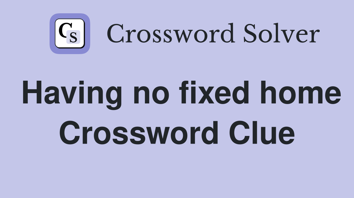 Having no fixed home Crossword Clue