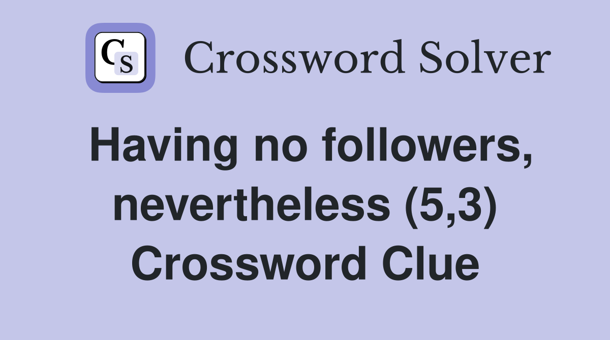 Having no followers, nevertheless (5,3) Crossword Clue