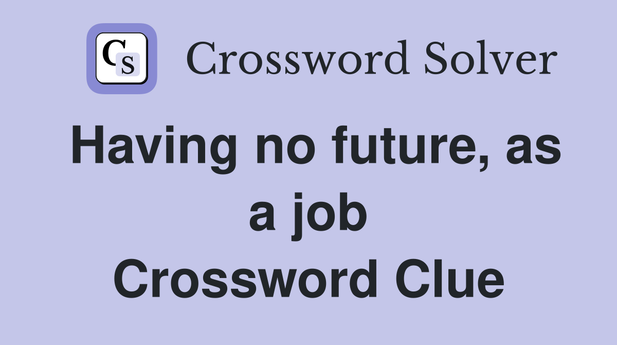 Having no future, as a job Crossword Clue