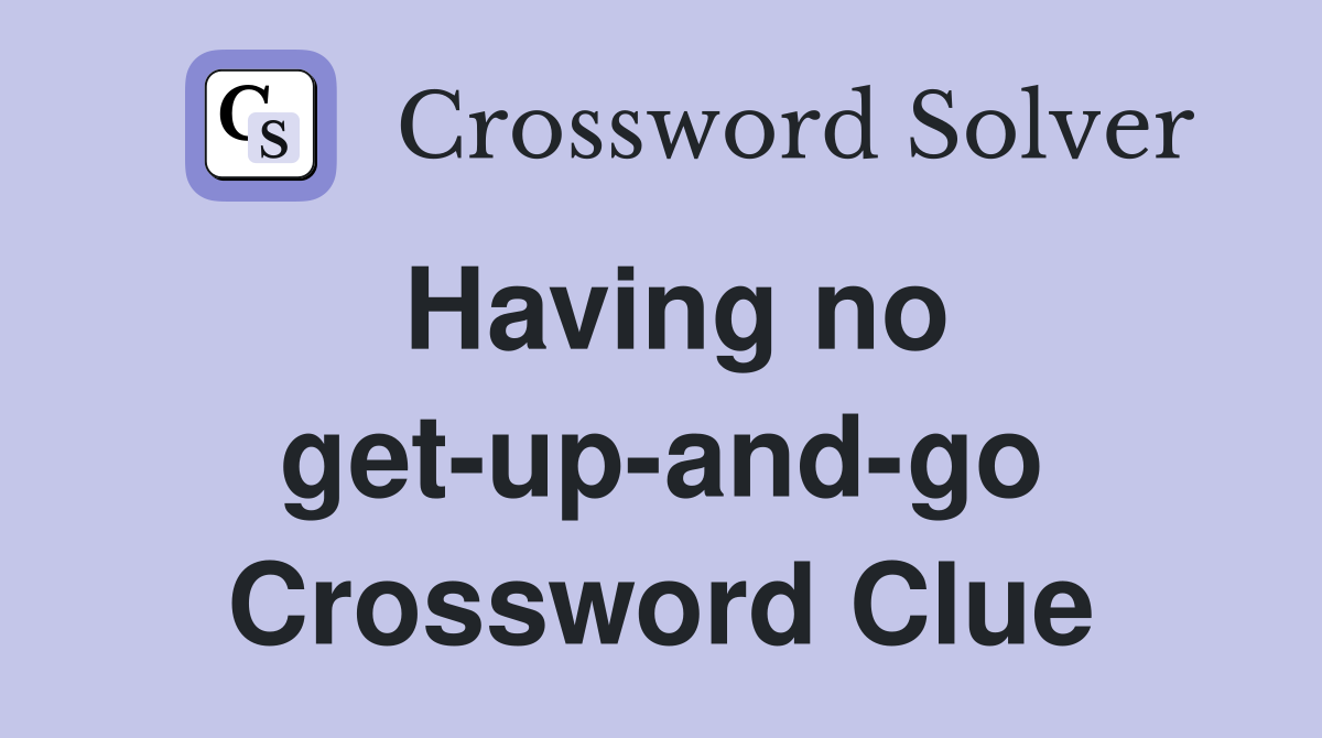 Having no get-up-and-go Crossword Clue