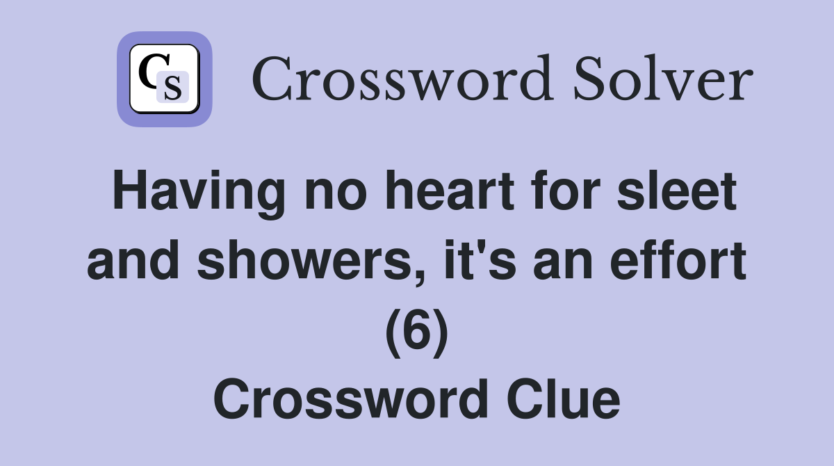 Having no heart for sleet and showers, it's an effort (6) Crossword Clue