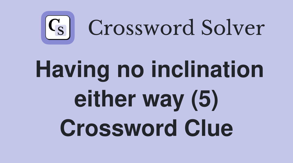 Having no inclination either way (5) Crossword Clue