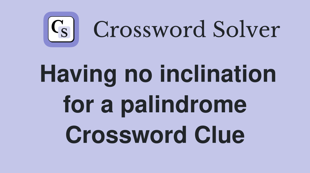 Having no inclination for a palindrome Crossword Clue