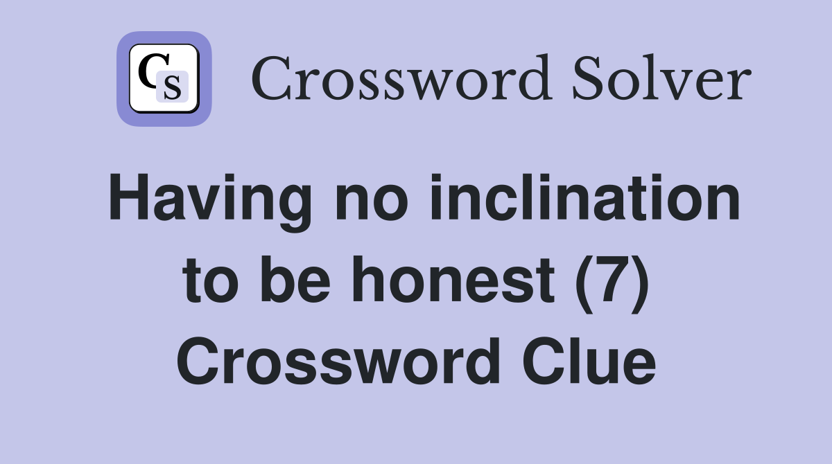 Having no inclination to be honest (7) Crossword Clue