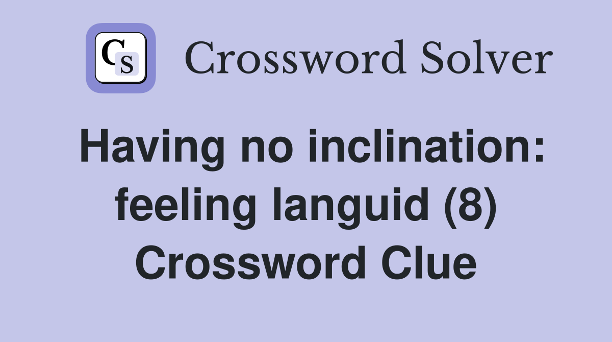 Having no inclination: feeling languid (8) Crossword Clue