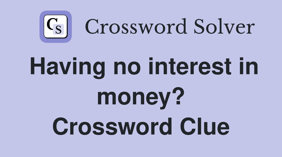 Having no interest in money? Crossword Clue