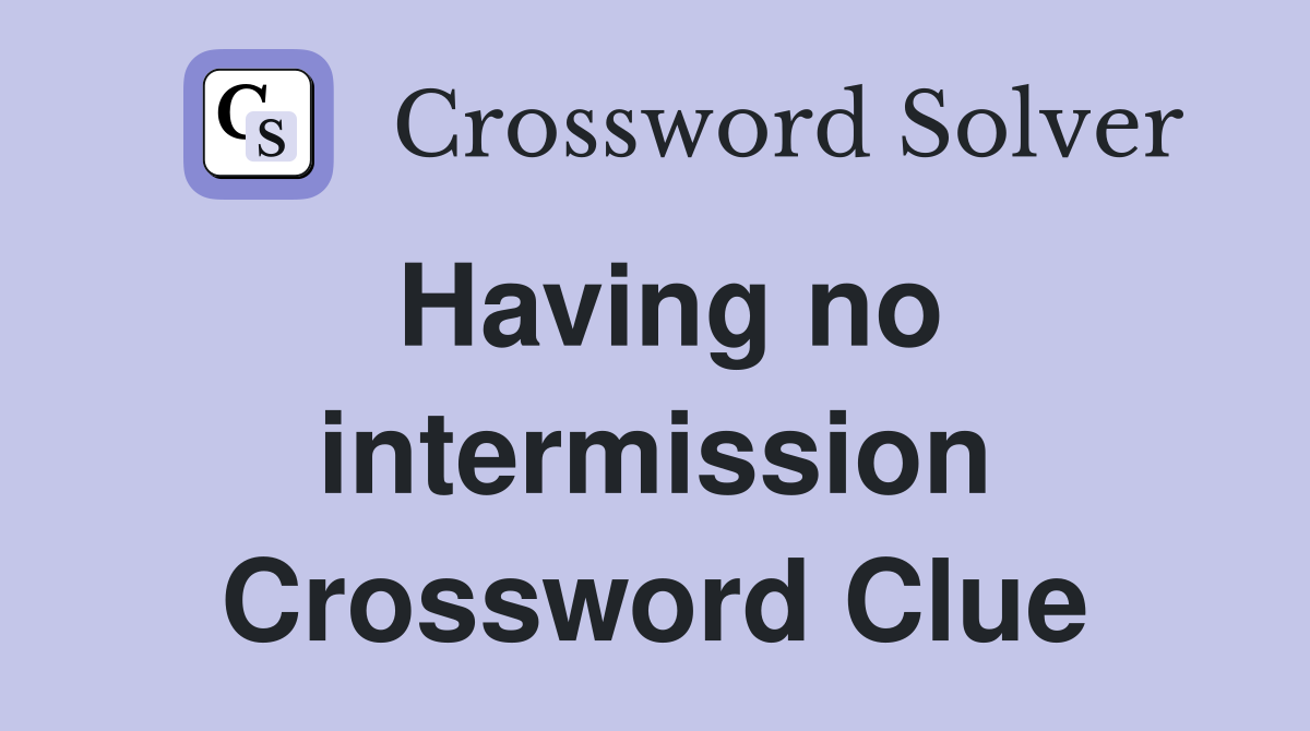 Having no intermission Crossword Clue