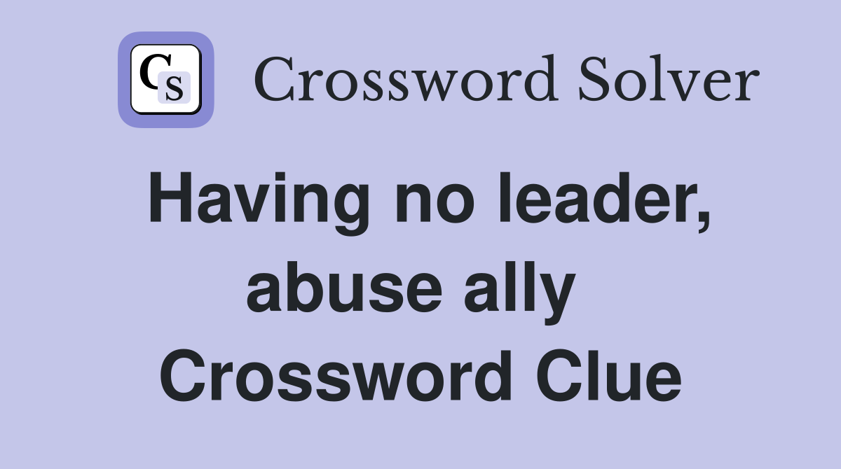 Having no leader, abuse ally  Crossword Clue