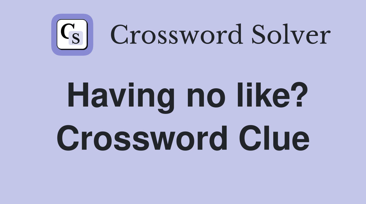 Having no like? Crossword Clue
