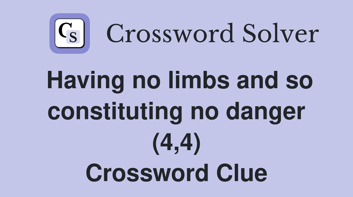 Having no limbs and so constituting no danger (4,4) Crossword Clue