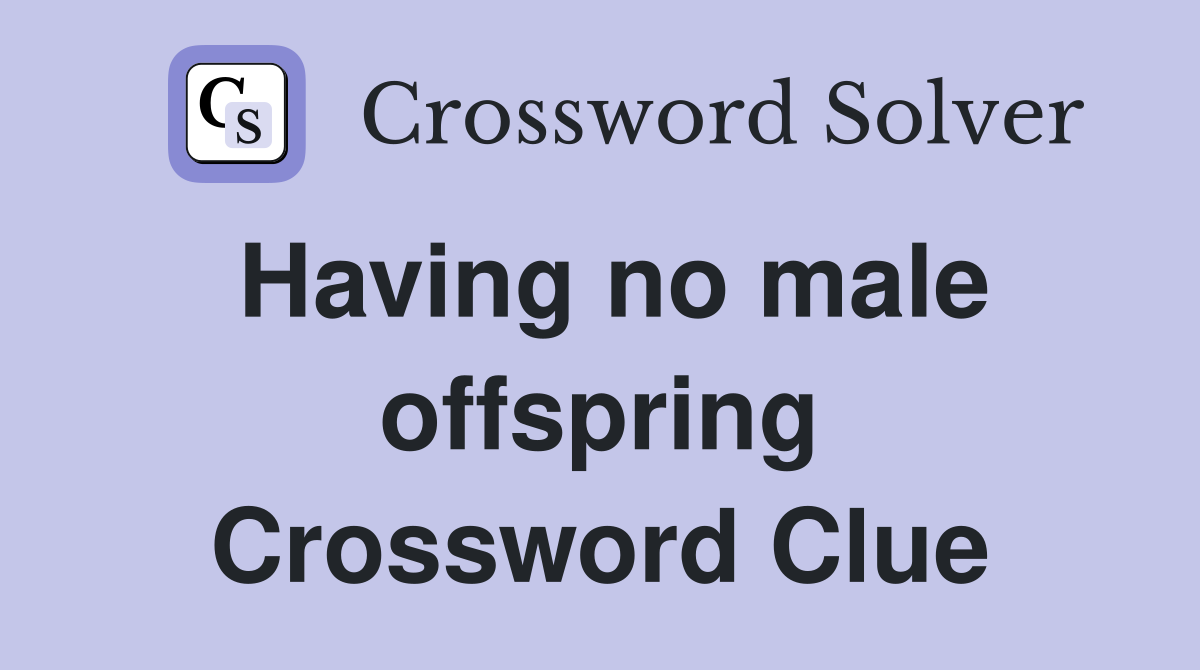 Having no male offspring Crossword Clue