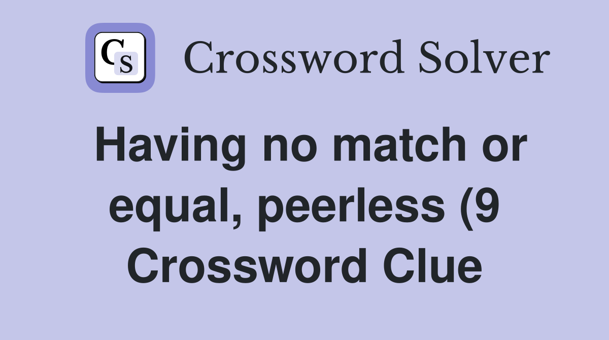 Having no match or equal peerless (9) Crossword Clue Answers Having no match or equal peerless (9) Crossword Clue Answers